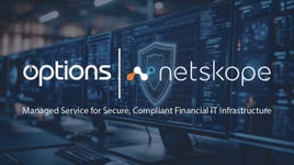 Options Launches Enhanced Netskope Managed Service for Secure, Compliant Financial IT Infrastructure